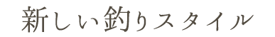 新しい釣りスタイル