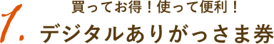 買ってお得！使って便利！デジタルありがっさま券