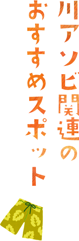 川アソビ関連のおすすめスポット