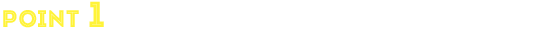 POINT1 事前準備をしましょう